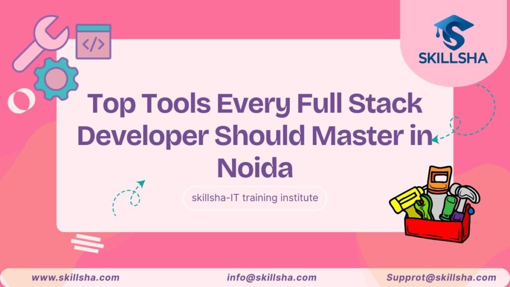 Top Tools Every Full Stack Developer Should Master in Noida